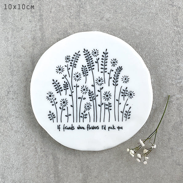 Porcelain round coaster - If friends were flowers I’d pick you