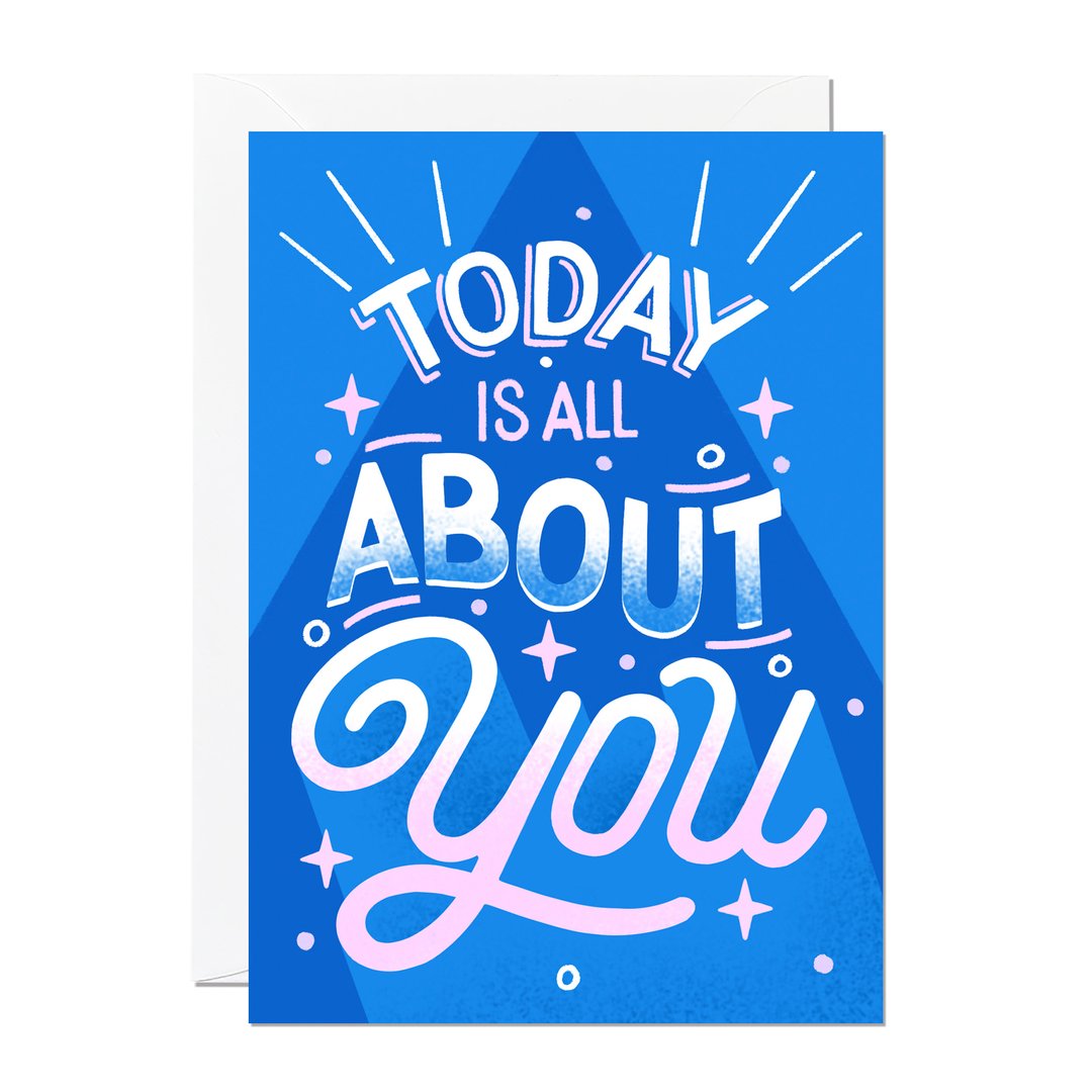 Today is all about you- birthday Card
