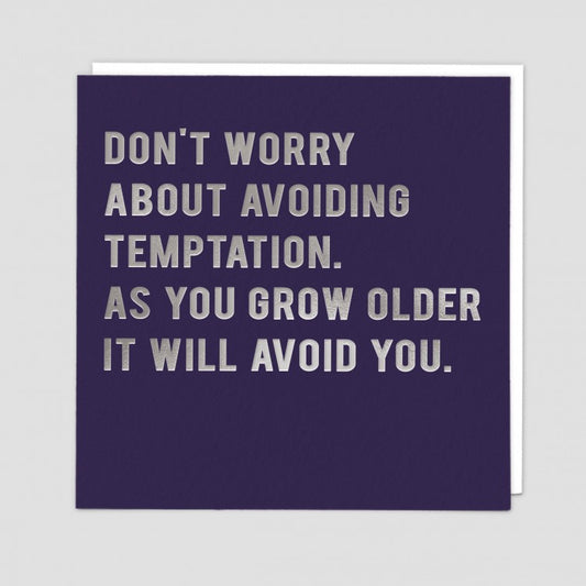 Don't worry about avoiding temptation.  As you grow older it will avoid you.-- Birthday card