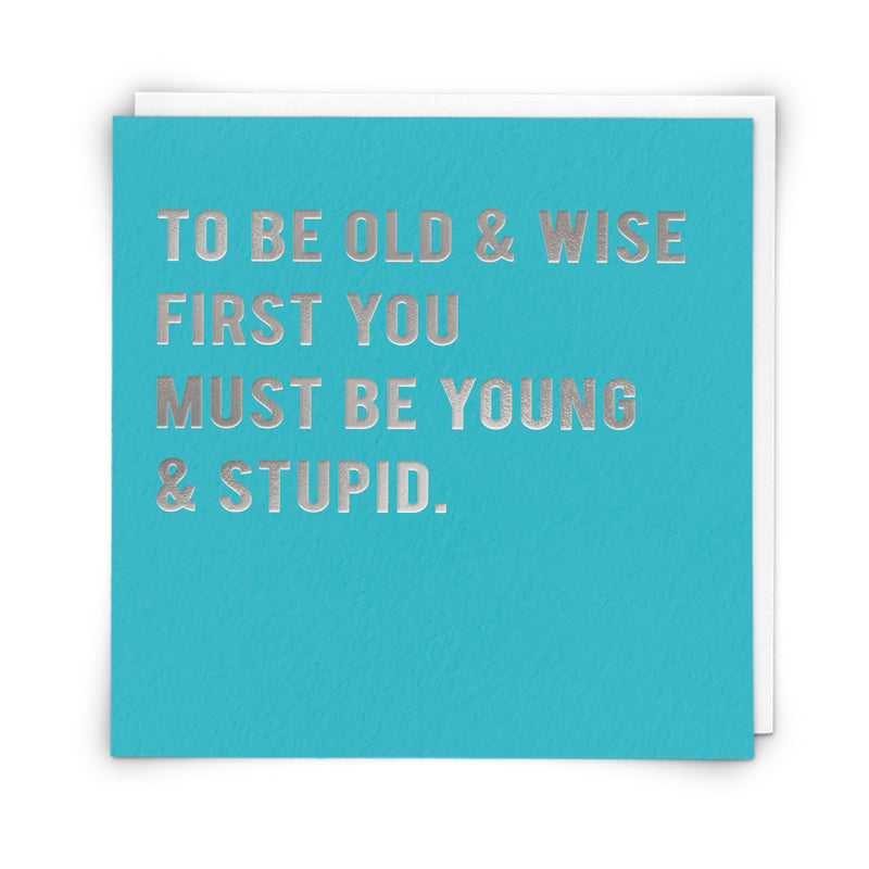 To be old and wise, first you must be young and stupid - Card