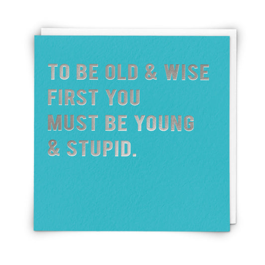 To be old and wise, first you must be young and stupid - Card