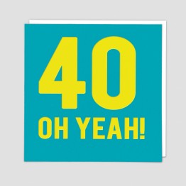 40 oh yeah!  -  Birthday card