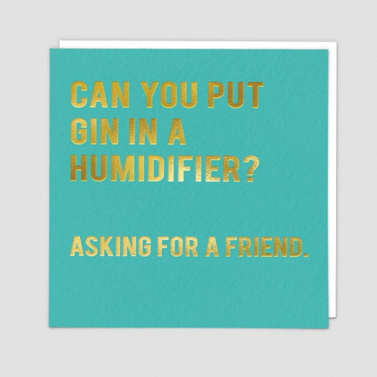 Can you put Gin in a humidifier?    Asking for a friend. .   Birthday card