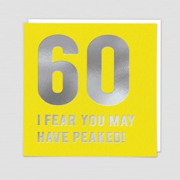60 I fear you may have peaked -  Birthday card