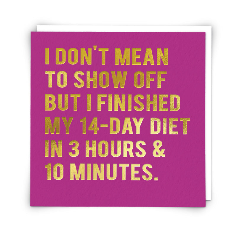 I don’t mean to show off but I finished my 14 day diet in 3 hours and 10 minutes - Greetings card